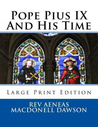 Kniha Pope Pius IX And His Time: Large Print Edition Rev Aeneas Macdonell Dawson