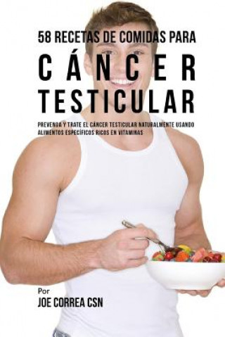 Kniha 58 Recetas De Comidas Para Cáncer Testicular: Prevenga Y Trate El Cáncer Testicular Naturalmente Usando Alimentos Específicos Ricos En Vitaminas Joe Correa Csn