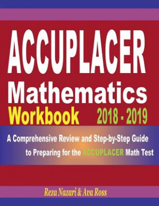 Kniha Accuplacer Mathematics Workbook 2018 - 2019: A Comprehensive Review and Step-By-Step Guide to Preparing for the Accuplacer Math Reza Nazari