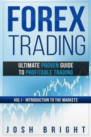 Könyv Forex Trading: Ultimate Proven Guide to Profitable Trading: Volume I - Introduction to the Markets Josh Bright