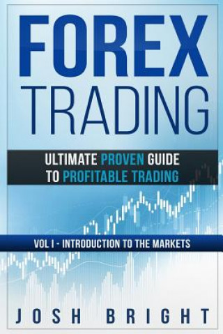 Kniha Forex Trading: Ultimate Proven Guide to Profitable Trading: Volume I - Introduction to the Markets Josh Bright