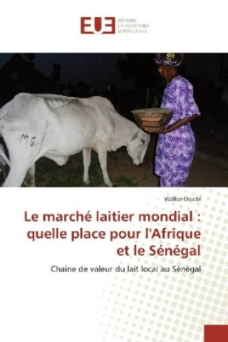 Kniha Le marché laitier mondial : quelle place pour l'Afrique et le Sénégal Walter Ossebi