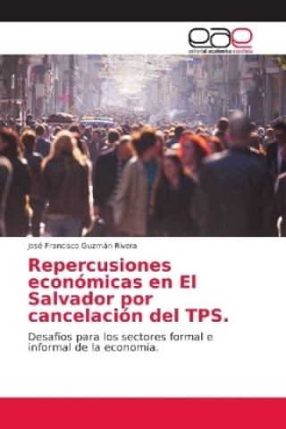 Kniha Repercusiones economicas en El Salvador por cancelacion del TPS. José Francisco Guzmán Rivera