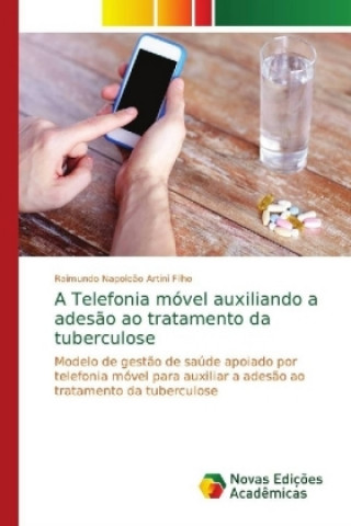 Книга A Telefonia móvel auxiliando a ades?o ao tratamento da tuberculose Raimundo Napole?o Artini Filho