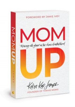 Książka Mom Up: Thriving with Grace in the Chaos of Motherhood Kara-Kae James