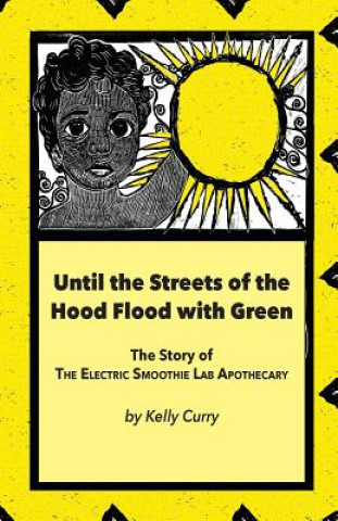 Carte Until the Streets of the Hood Flood with Green: The Story of the Electric Smoothie Lab Apothecary Kelly Curry