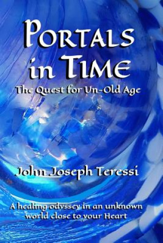 Kniha Portals in Time: The Quest for Un-Old-Age John Joseph Teressi
