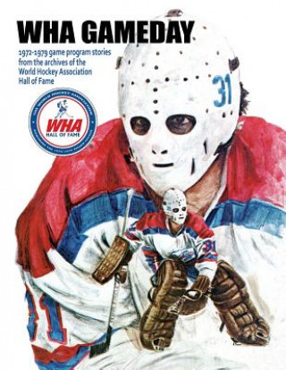 Könyv WHA Gameday: 1972-1979 game program stories from the archives of the WHA Hall of Fame Mr Timothy Gassen
