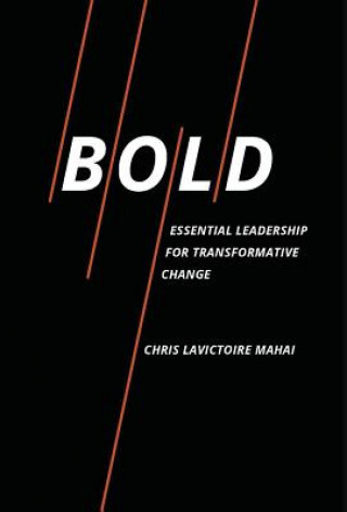 Könyv Bold: Essential Leadership for Transformative Change Chris Lavictoire Mahai
