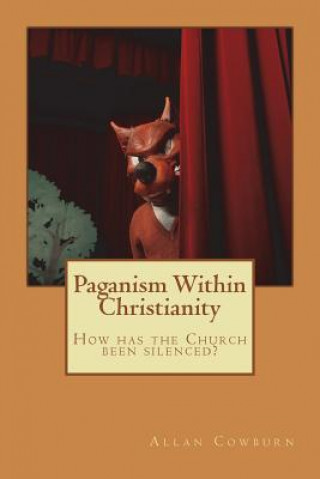 Livre Paganism Within Christianity: How has the Church been silenced? Allan Cowburn