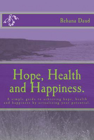 Carte Hope, Health and Happiness.: A simple guide to achieving hope, health and happiness by actualizing your potential. Rehana Daud
