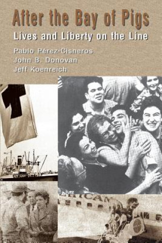 Knjiga After The Bay of Pigs: Lives and Liberty on the Line Pablo Perez-Cisneros