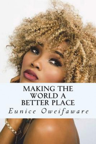 Carte Making the World A Better Place: Making The World A Better Place by Eunice Oweifaware Eunice Oweifaware