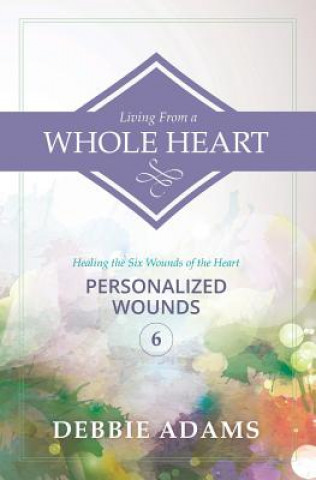 Książka Living from a Whole Heart: Healing the Six Wounds of the Heart Debbie Adams