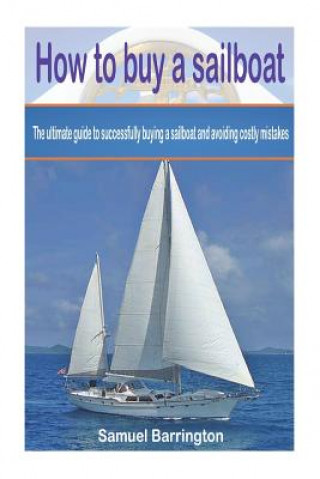 Könyv How to buy a sailboat: The ultimate guide to successfully buying a sailboat and avoiding costly mistakes Samuel Barrington