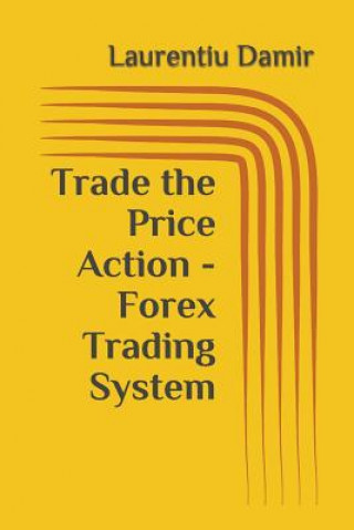 Buch Trade the Price Action - Forex Trading System Laurentiu Damir