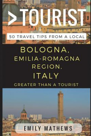 Kniha Greater Than a Tourist - Bologna, Emilia-Romagna Region, Italy: 50 Travel Tips from a Local Greater Than a Tourist