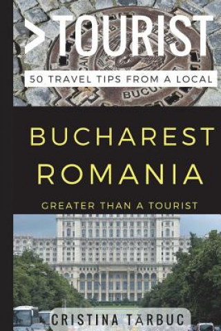 Kniha Greater Than a Tourist - Bucharest Romania: 50 Travel Tips from a Local Greater Than a Tourist