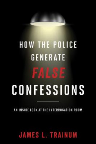 Książka How the Police Generate False Confessions James L. Trainum