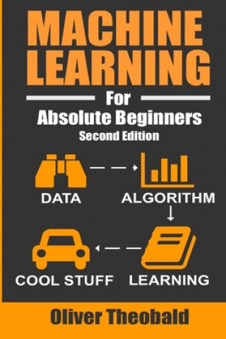 Kniha Machine Learning For Absolute Beginners Oliver Theobald