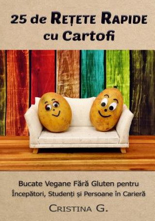 Kniha 25 de Retete Rapide Cu Cartofi: Carte de Bucate Vegane Fara Gluten Pentru Incepatori Cristina G