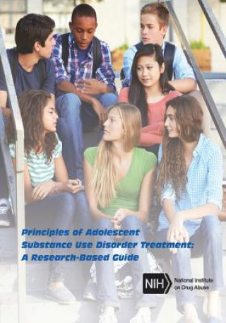 Kniha Principles of Adolescent Substance Use Disorder Treatment: A Research-Based Guide National Institute of Drug Abuse