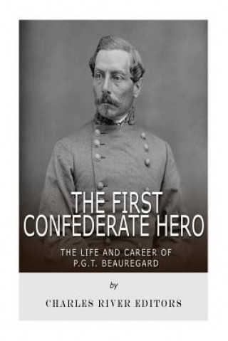 Βιβλίο The First Confederate Hero: The Life and Career of P.G.T. Beauregard Charles River Editors