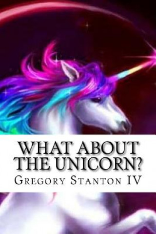 Knjiga What About the Unicorn? Gregory Russell Stanton IV