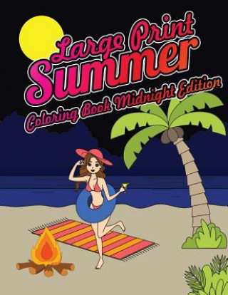 Kniha Large Print Summer Coloring Book Midnight Edition: Relax, Unwind and Relieve Stress on a Warm Summer Night with Peaceful Summer Scenes at the Beach on Megan Swanson