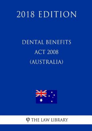 Kniha Dental Benefits Act 2008 (Australia) (2018 Edition) The Law Library