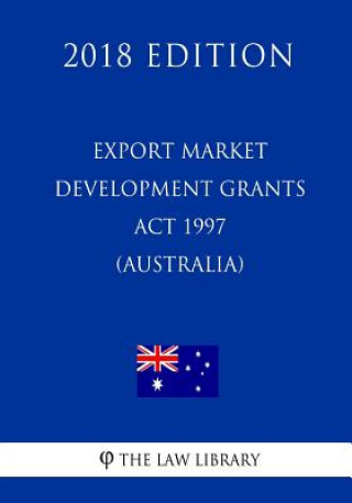 Книга Export Market Development Grants Act 1997 (Australia) (2018 Edition) The Law Library