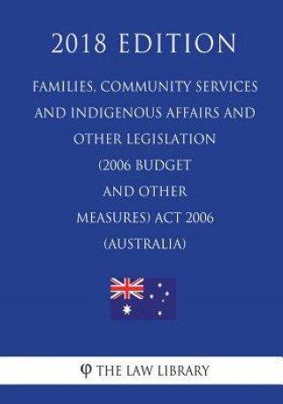 Könyv Families, Community Services and Indigenous Affairs and Other Legislation (2006 Budget and Other Measures) ACT 2006 (Australia) (2018 Edition) The Law Library