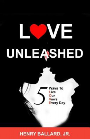 Buch Love Unleashed: 5 Ways to Live Our Vows Every Day Henry Ballard Jr