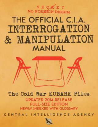 Carte The Official CIA Interrogation & Manipulation Manual: The Cold War KUBARK Files - Updated 2014 Release, Full-Size Edition, Newly Indexed with Glossary Central Intelligence Agency