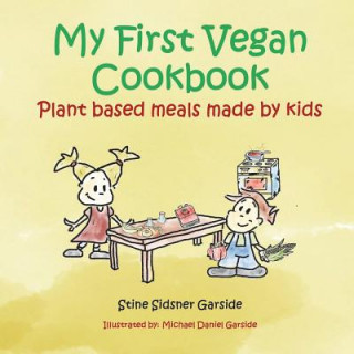 Kniha My First Vegan Cookbook: Plant Based Meals Made By Kids. #1 Vegan Cookbook For Kids Stine Sidsner Garside