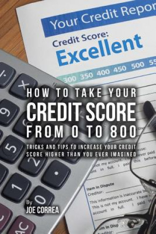 Boek How to take your credit score from 0 to 800: Tricks and tips to increase your credit score higher than you ever imagined Joe Correa