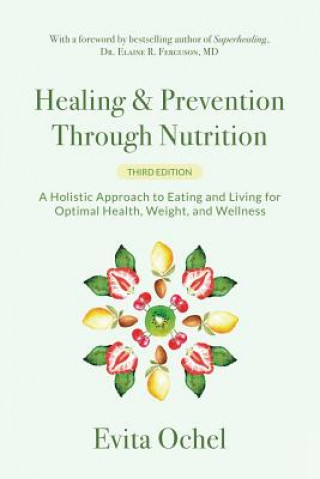 Carte Healing & Prevention Through Nutrition: A Holistic Approach to Eating and Living for Optimal Health, Weight, and Wellness Evita Ochel