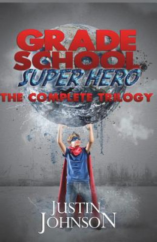 Carte Grade School Super Hero: The Complete Trilogy Justin Johnson