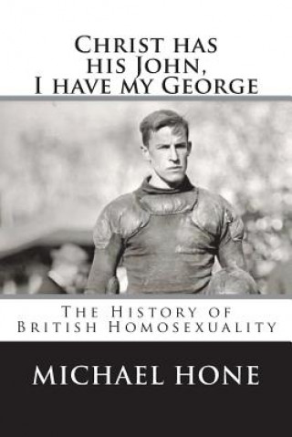 Kniha Christ has his John, I have my George: The History of British Homosexuality Michael Hone