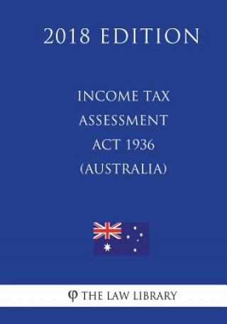 Книга Income Tax Assessment Act 1936 (Australia) (2018 Edition) The Law Library