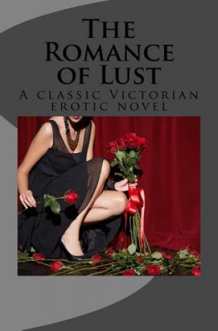 Carte The Romance of Lust: A classic Victorian erotic novel Anonymous Victorian