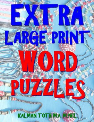 Kniha Extra Large Print Word Puzzles: 133 Entertaining & Captivating Themed Word Search Puzzles Kalman Toth M a M Phil