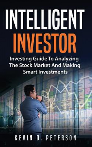 Könyv Intelligent Investor: Investing Guide To Analyzing The Stock Market And Making Smart Investments Kevin D Peterson
