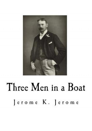 Kniha Three Men in a Boat: To Say Nothing of the Dog Jerome K Jerome