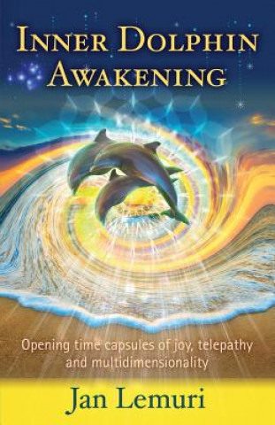 Könyv Inner Dolphin Awakening: Opening Time Capsules of Joy, Telepathy and Multidimensionality Jan Lemuri