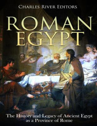 Kniha Roman Egypt: The History and Legacy of Ancient Egypt as a Province of Rome Charles River Editors