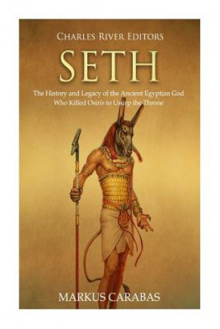 Kniha Seth: The History and Legacy of the Ancient Egyptian God Who Killed Osiris to Usurp the Throne Charles River Editors
