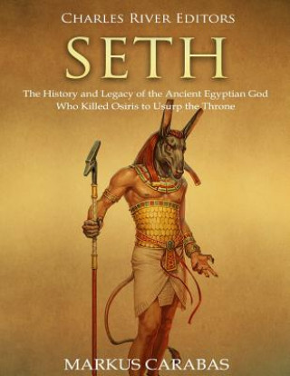 Carte Seth: The History and Legacy of the Ancient Egyptian God Who Killed Osiris to Usurp the Throne Charles River Editors