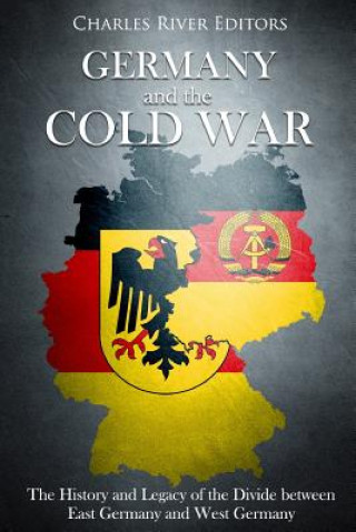 Kniha Germany and the Cold War: The History and Legacy of the Divide between East Germany and West Germany Charles River Editors