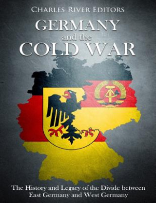 Kniha Germany and the Cold War: The History and Legacy of the Divide between East Germany and West Germany Charles River Editors